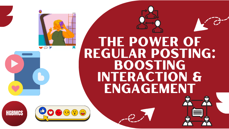The Power of Regular Posting: Boosting Interaction & Engagement Article by HGBMCS